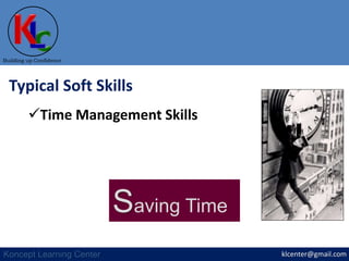 klcenter@gmail.com
Building up Confidence
Koncept Learning Center
Typical Soft Skills
Time Management Skills
Saving Time
 