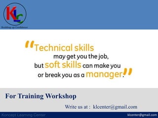 klcenter@gmail.com
Building up Confidence
Koncept Learning Center
For Training Workshop
Write us at : klcenter@gmail.com
 