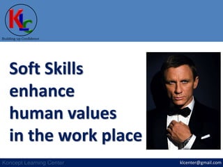 klcenter@gmail.com
Building up Confidence
Koncept Learning Center
Soft Skills
enhance
human values
in the work place
 