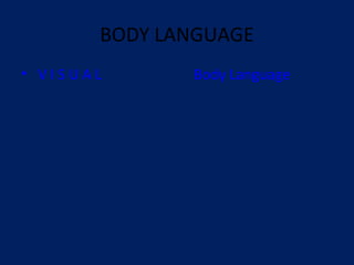 BODY LANGUAGE
• V I S U A L Body Language
 