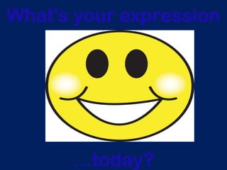 …today?
What's your expression
 