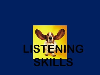 LISTENING
SKILLS
 