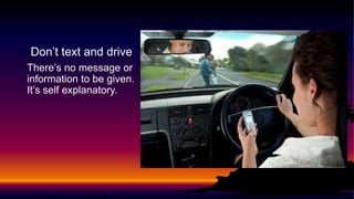 Don’t text and drive
There’s no message or
information to be given.
It’s self explanatory.
 