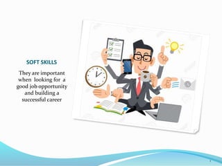 SOFT SKILLS
They are important
when looking for a
good job opportunity
and building a
successful career
1
 