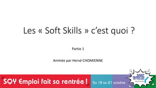 Les « Soft Skills » c’est quoi ?
Partie 1
Animée par Hervé CHOMIENNE
 