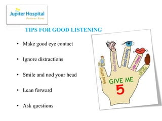 TIPS FOR GOOD LISTENING
• Make good eye contact
• Ignore distractions
• Smile and nod your head
• Lean forward
• Ask quest...
