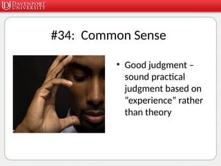 #34: Common Sense
• Good judgment –
sound practical
judgment based on
“experience” rather
than theory
 