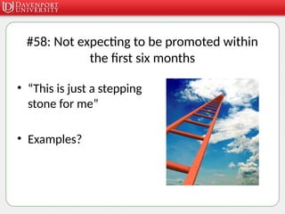 #58: Not expecting to be promoted within
the first six months
• “This is just a stepping
stone for me”
• Examples?
 