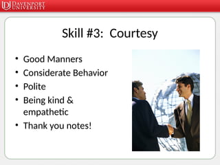 Skill #3: Courtesy
• Good Manners
• Considerate Behavior
• Polite
• Being kind &
empathetic
• Thank you notes!
 