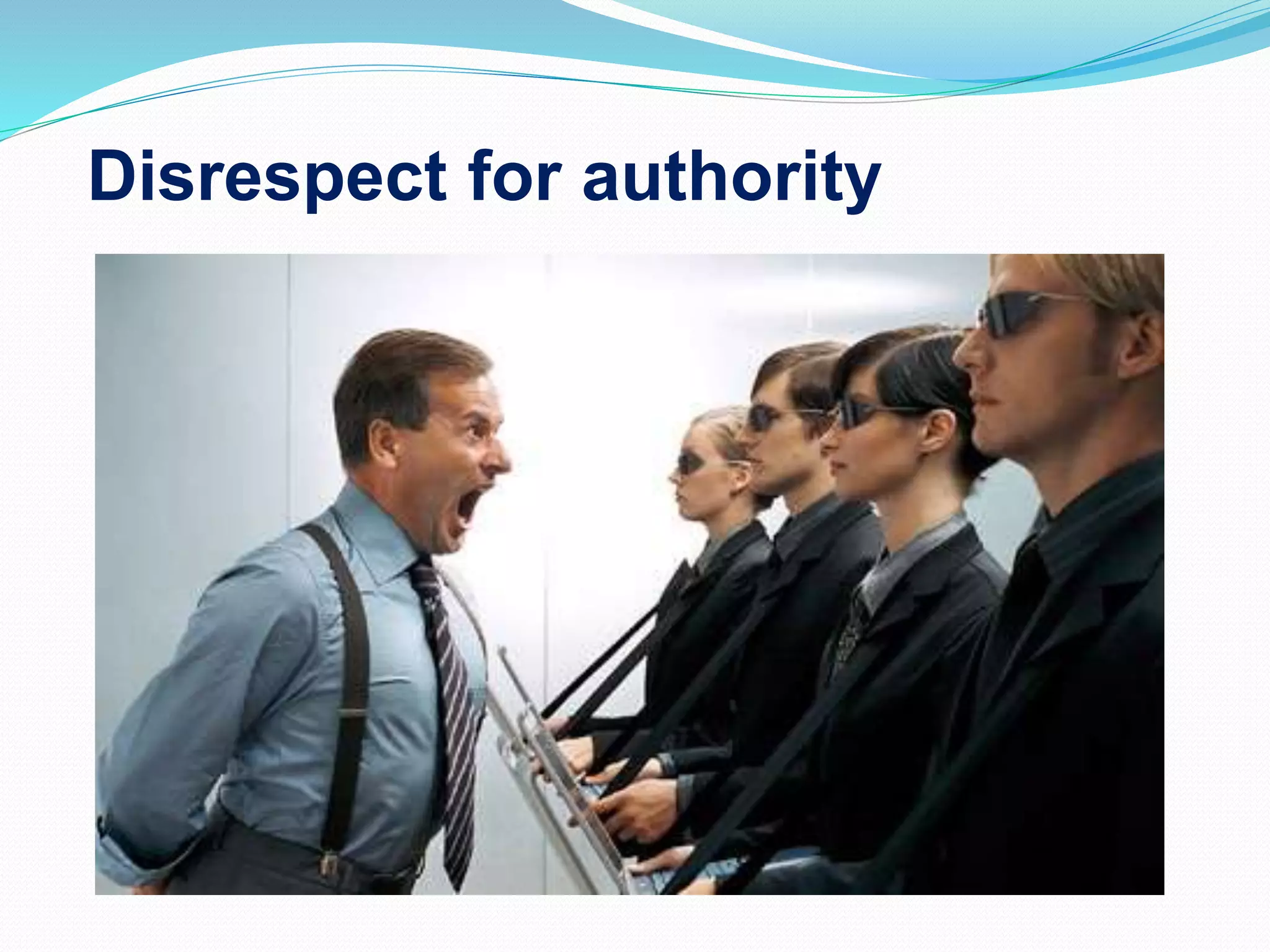 Disrespect for authority
 