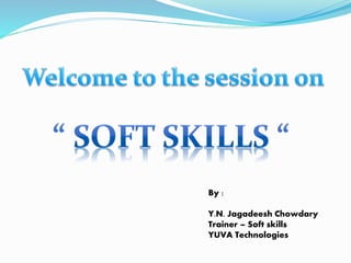 By :
Y.N. Jagadeesh Chowdary
Trainer – Soft skills
YUVA Technologies
 