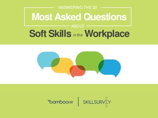 bamboohr.com skillsurvey.com
How Soft-Skills Power Organizational Performance
Soft Skills Workplace
ANSWERING THE 20
ABOUT
MostAsked Questions
in the
 
