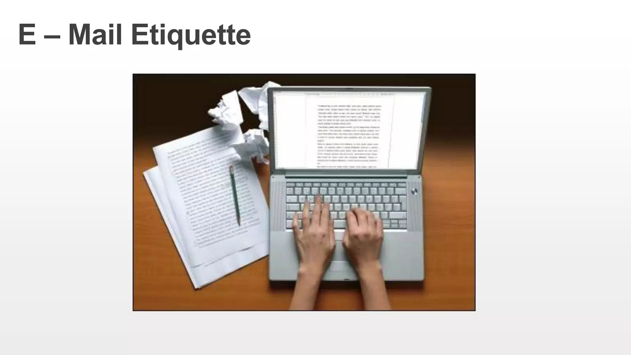 E – Mail Etiquette
 