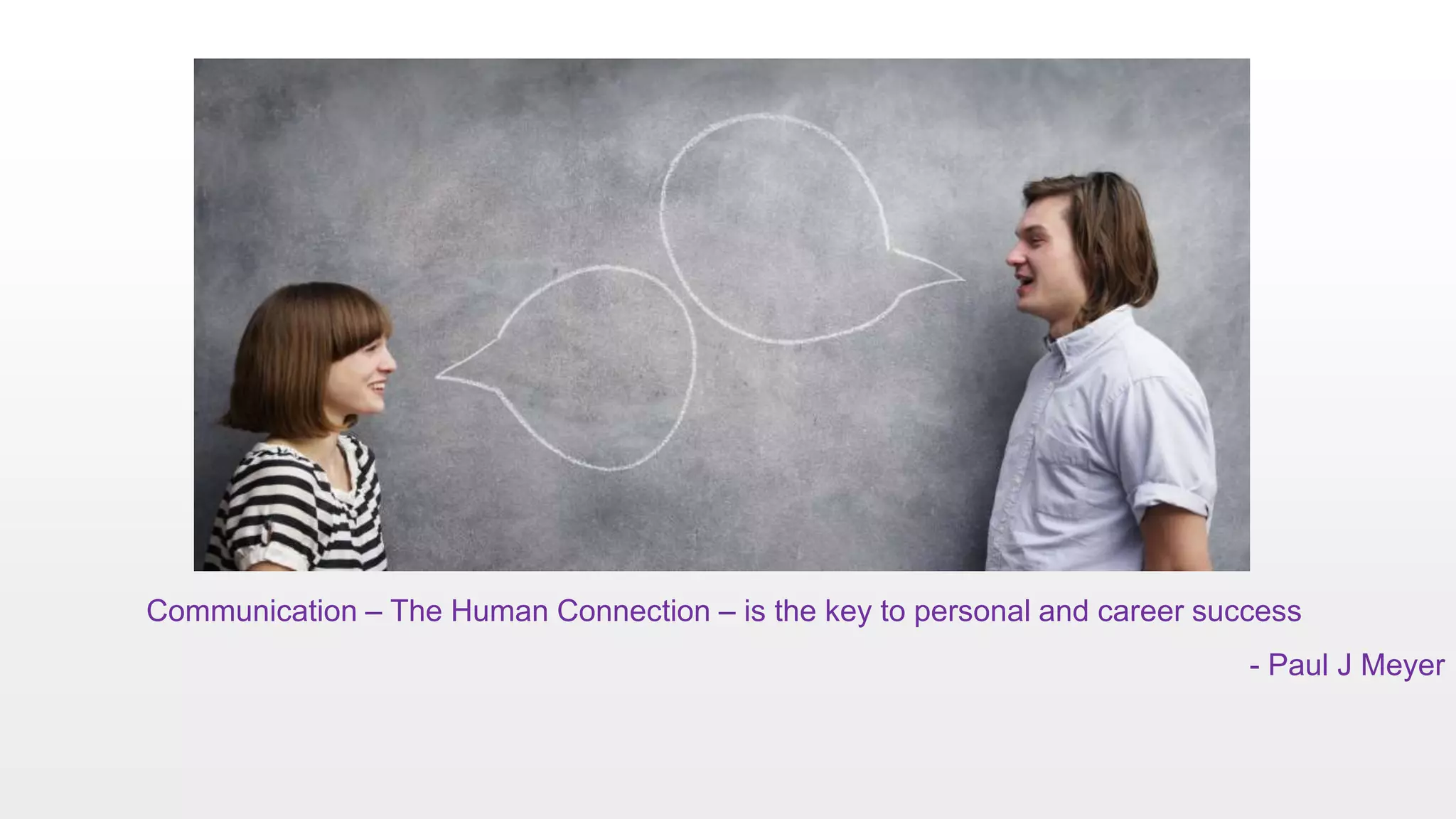 Communication – The Human Connection – is the key to personal and career success
- Paul J Meyer
 