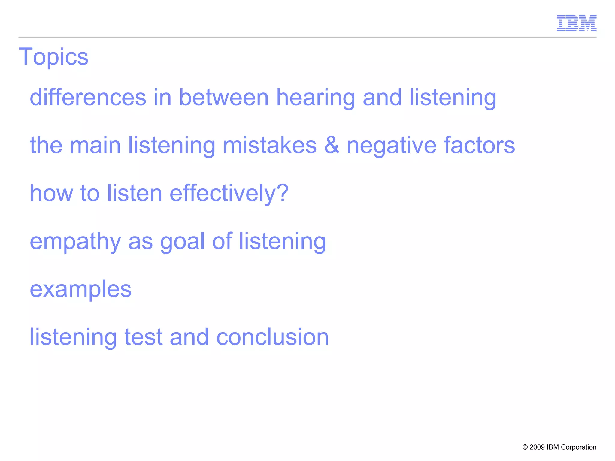Topics differences in between hearing and listening  the main listening mistakes & negative factors  how to listen effectively?  empathy as goal of listening  examples   listening test and conclusion 