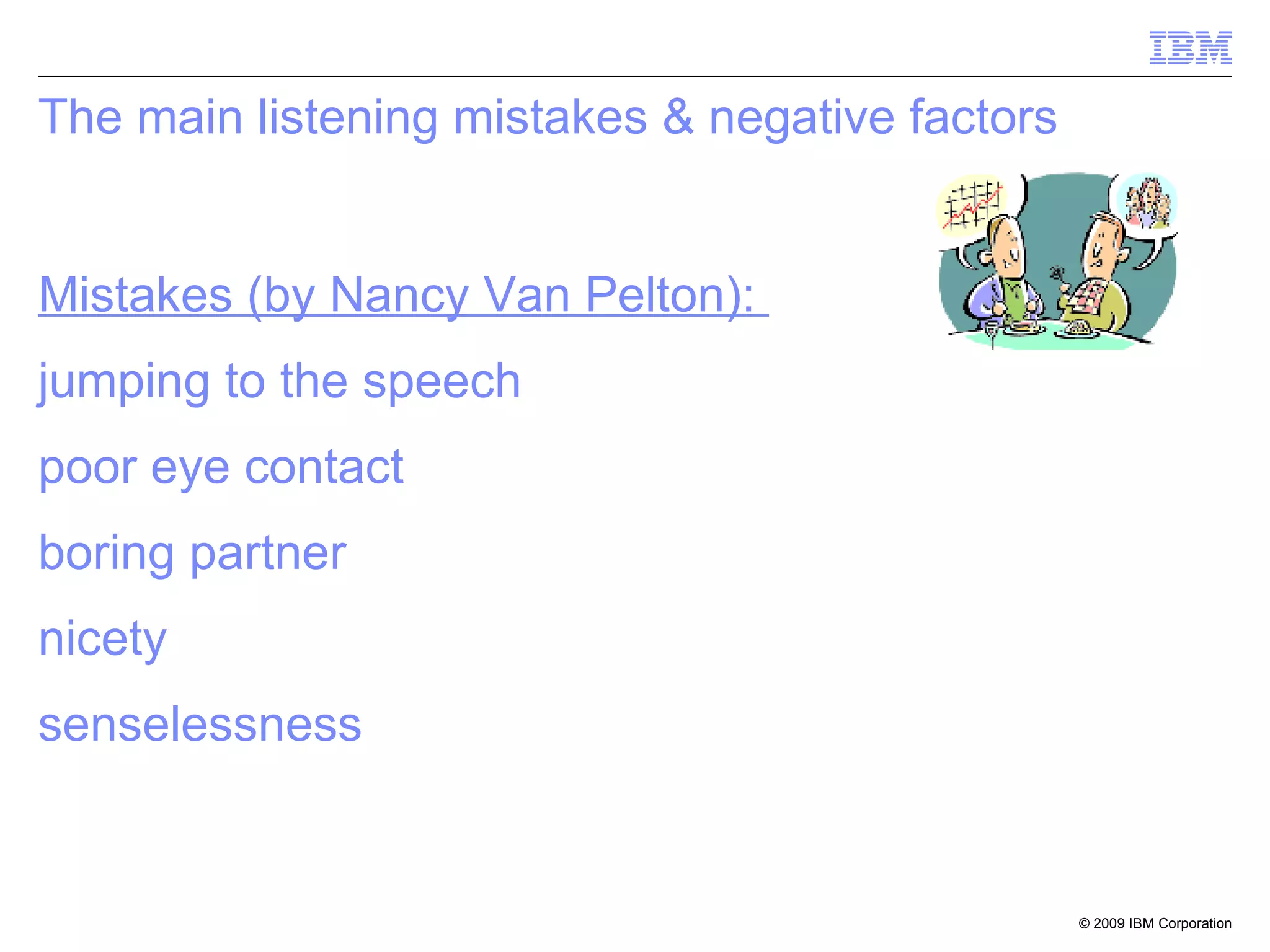 The main listening mistakes & negative factors Mistakes (by Nancy Van Pelton):  jumping to the speech poor eye contact boring partner nicety senselessness   