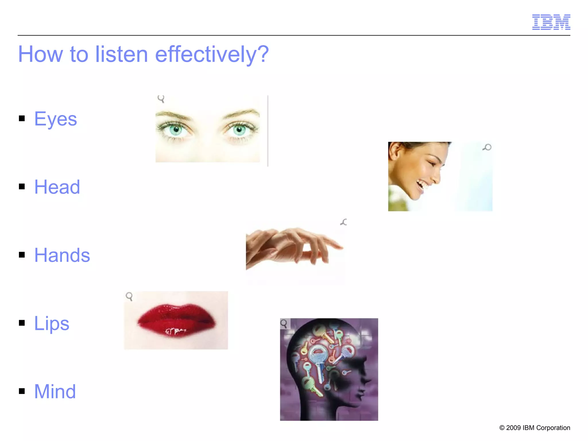 How to listen effectively? Eyes Head Hands Lips Mind 