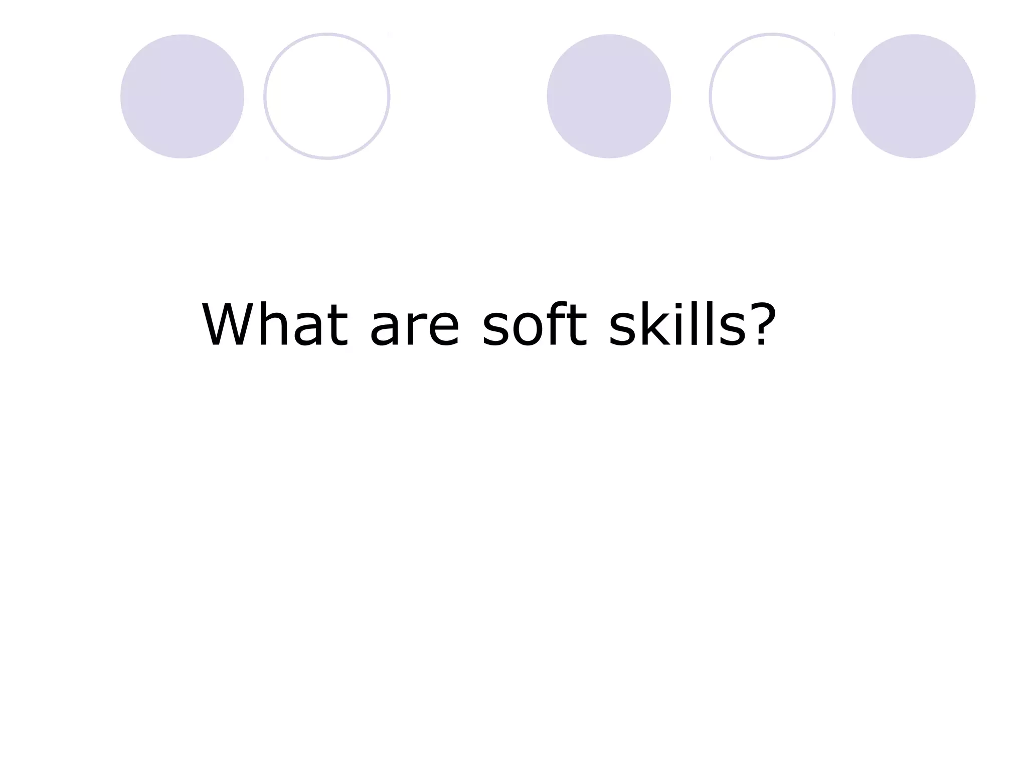 What are soft skills?
 