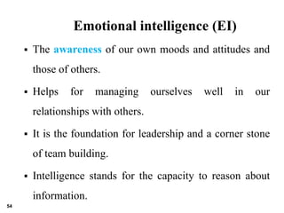 Emotional intelligence (EI)
 The awareness of our own moods and attitudes and
those of others.
 Helps for managing ourse...