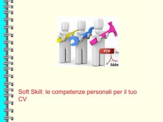 Soft Skill: le competenze personali per il tuo
CV
 