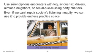 Soft Skills Are Hard ‹#› Portigal
Click to edit Master title styleUse serendipitous encounters with loquacious taxi driver...