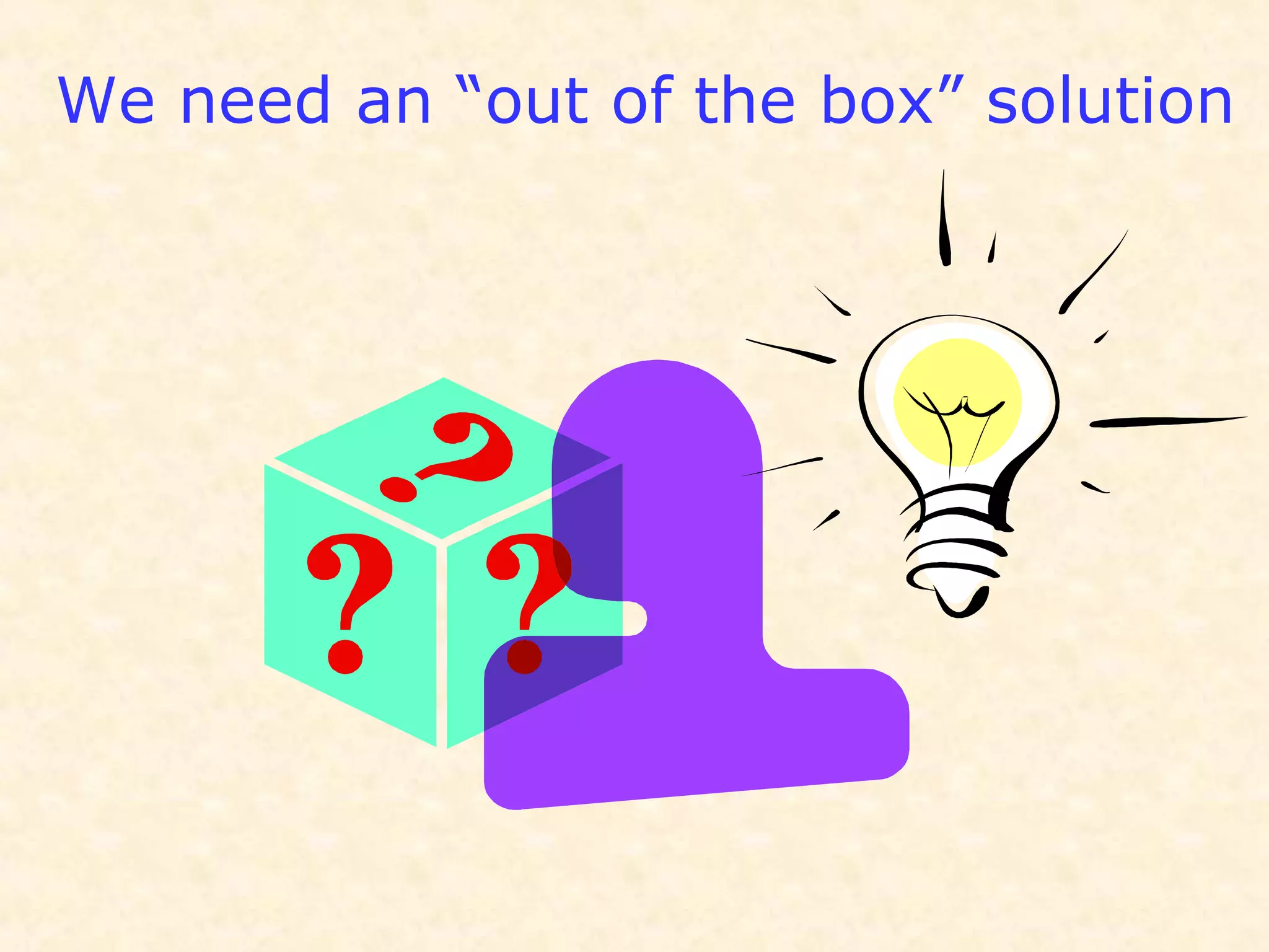 We need an “out of the box” solution
 