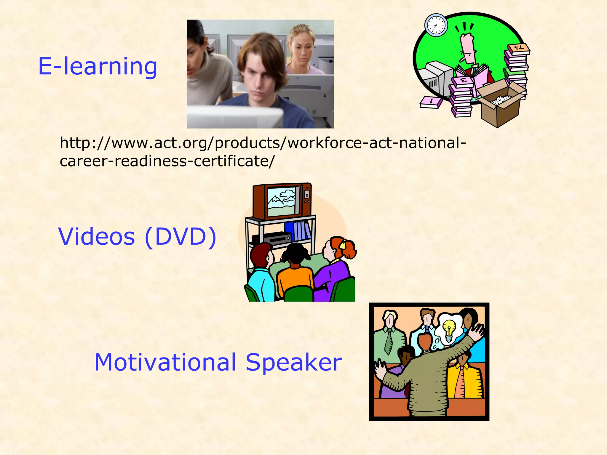 E-learning
Videos (DVD)
Motivational Speaker
http://www.act.org/products/workforce-act-national-
career-readiness-certificate/
 