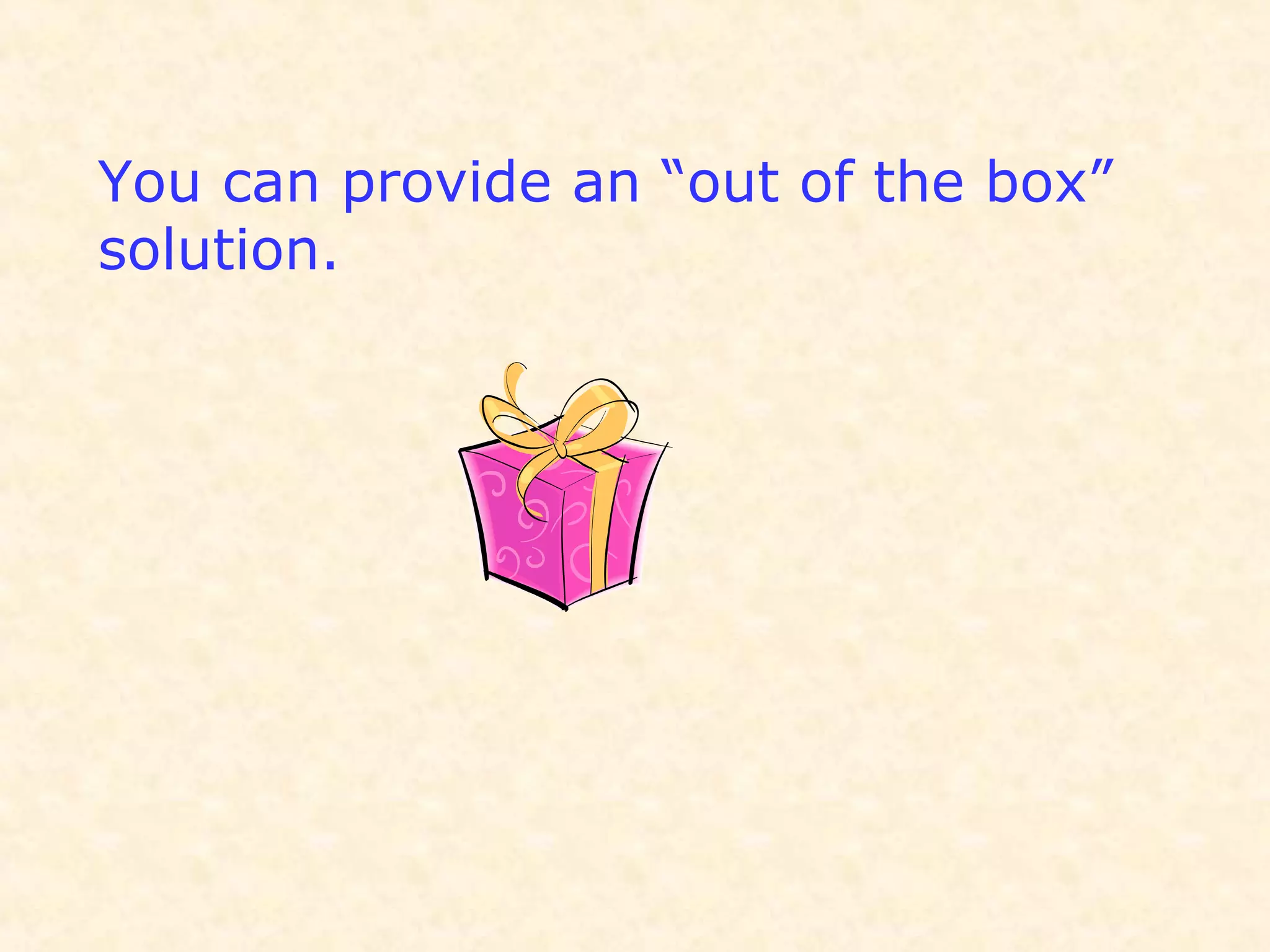You can provide an “out of the box”
solution.
 