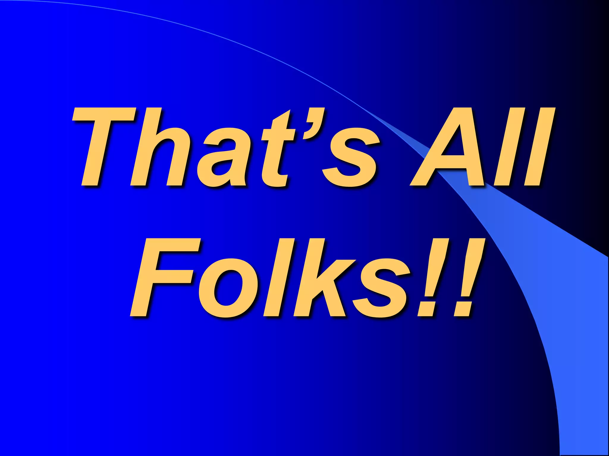 That’s All
 Folks!!
 