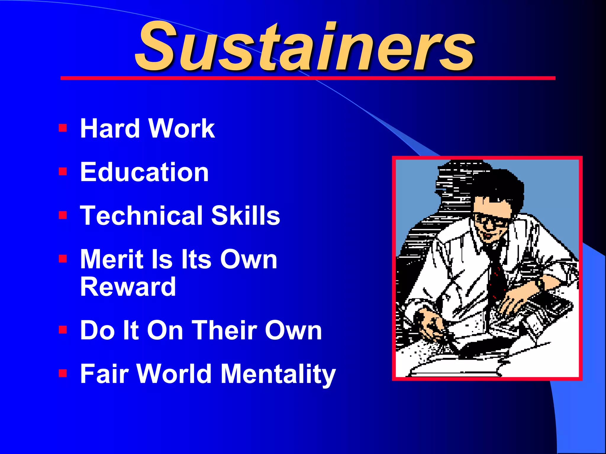 Sustainers
 Hard Work
 Education
 Technical Skills
 Merit Is Its Own
  Reward
 Do It On Their Own
 Fair World Mentality
 