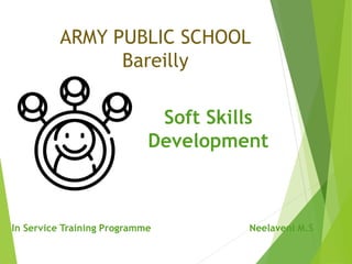 ARMY PUBLIC SCHOOL
Bareilly
In Service Training Programme Neelaveni M.S
Soft Skills
Development
 