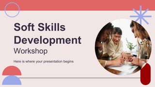 Here is where your presentation begins
Soft Skills
Development
Workshop
 