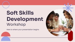 Here is where your presentation begins
Soft Skills
Development
Workshop
 