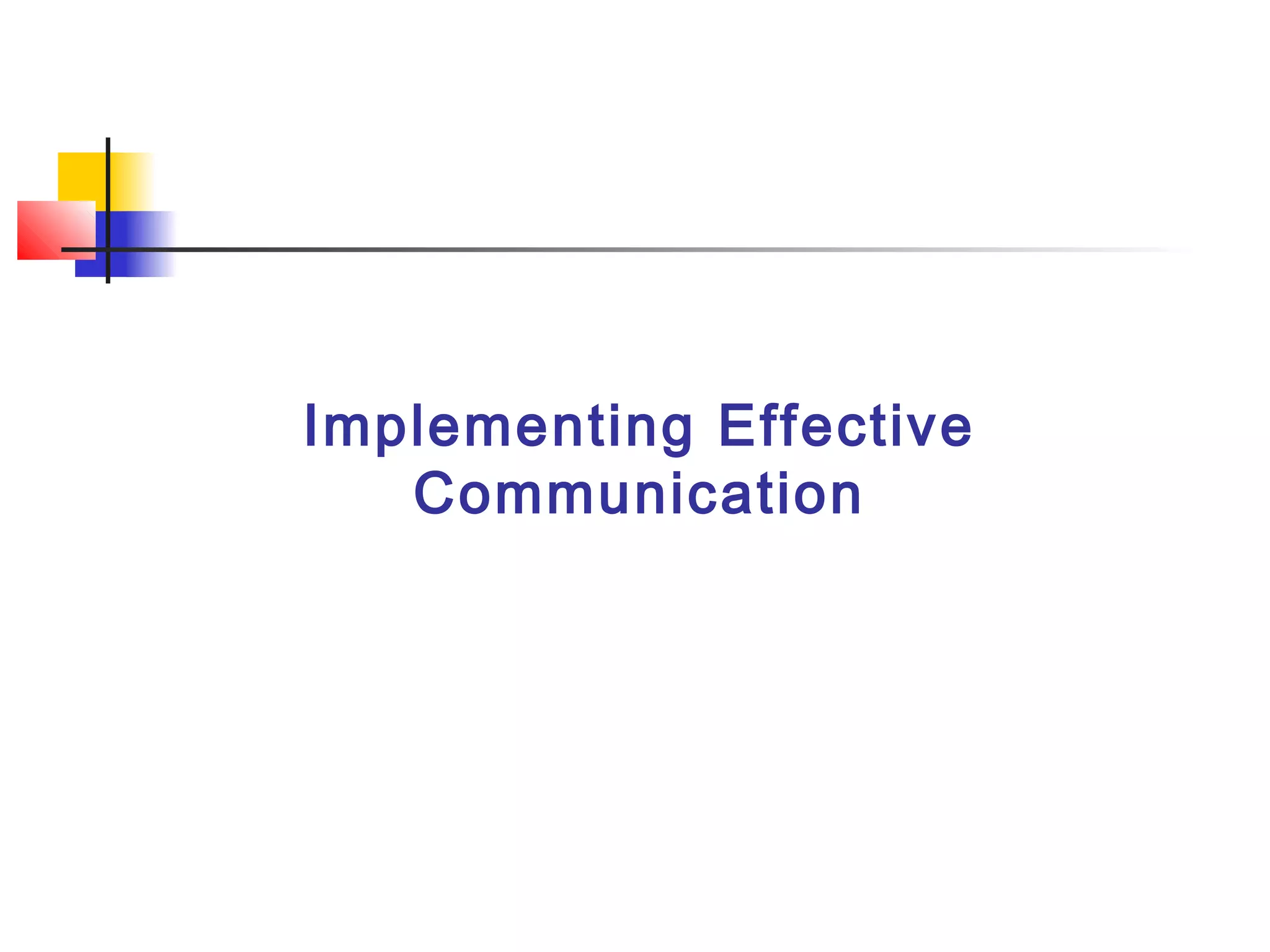 Implementing Effective
Communication
 