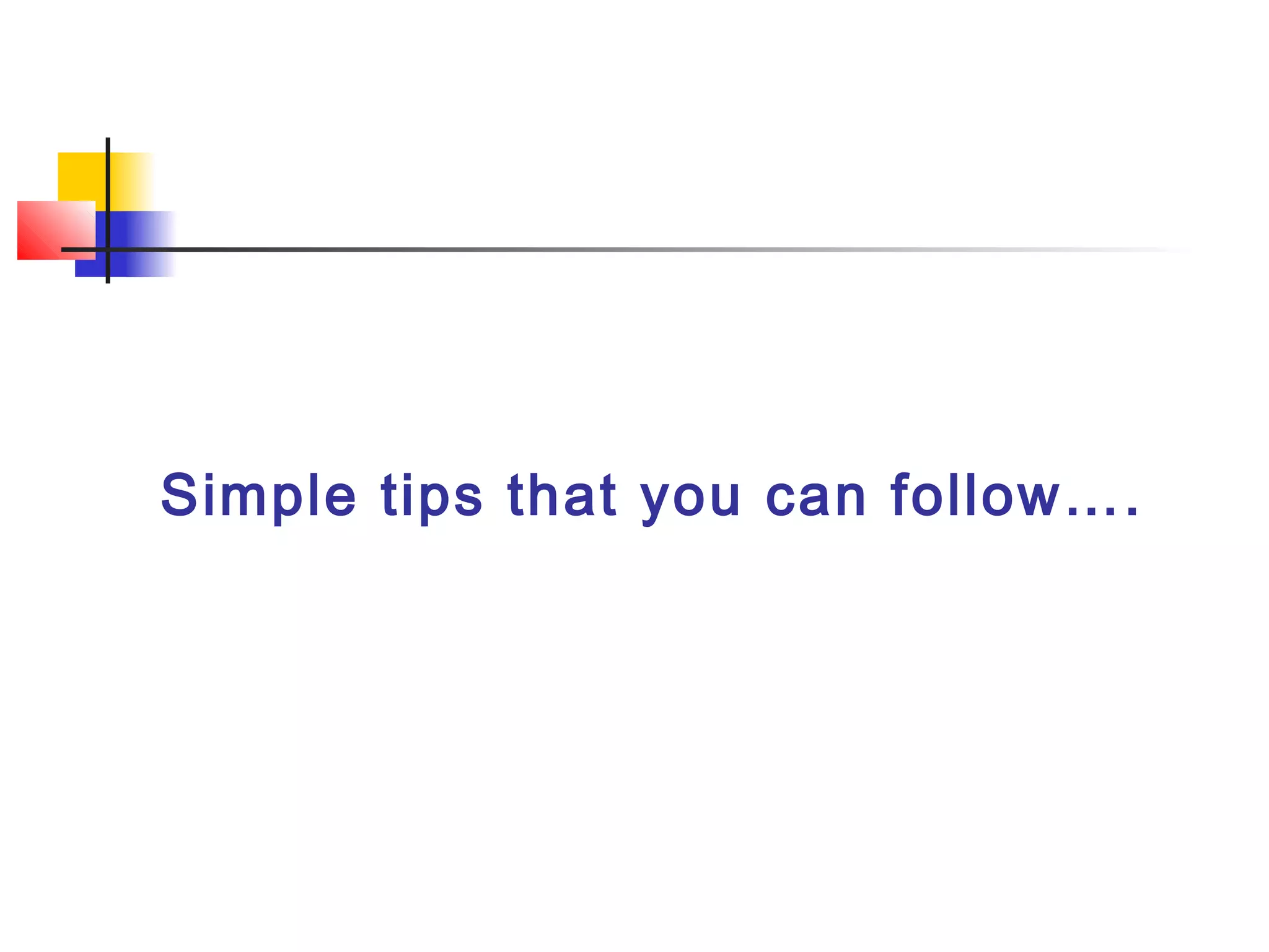 Simple tips that you can follow….
 