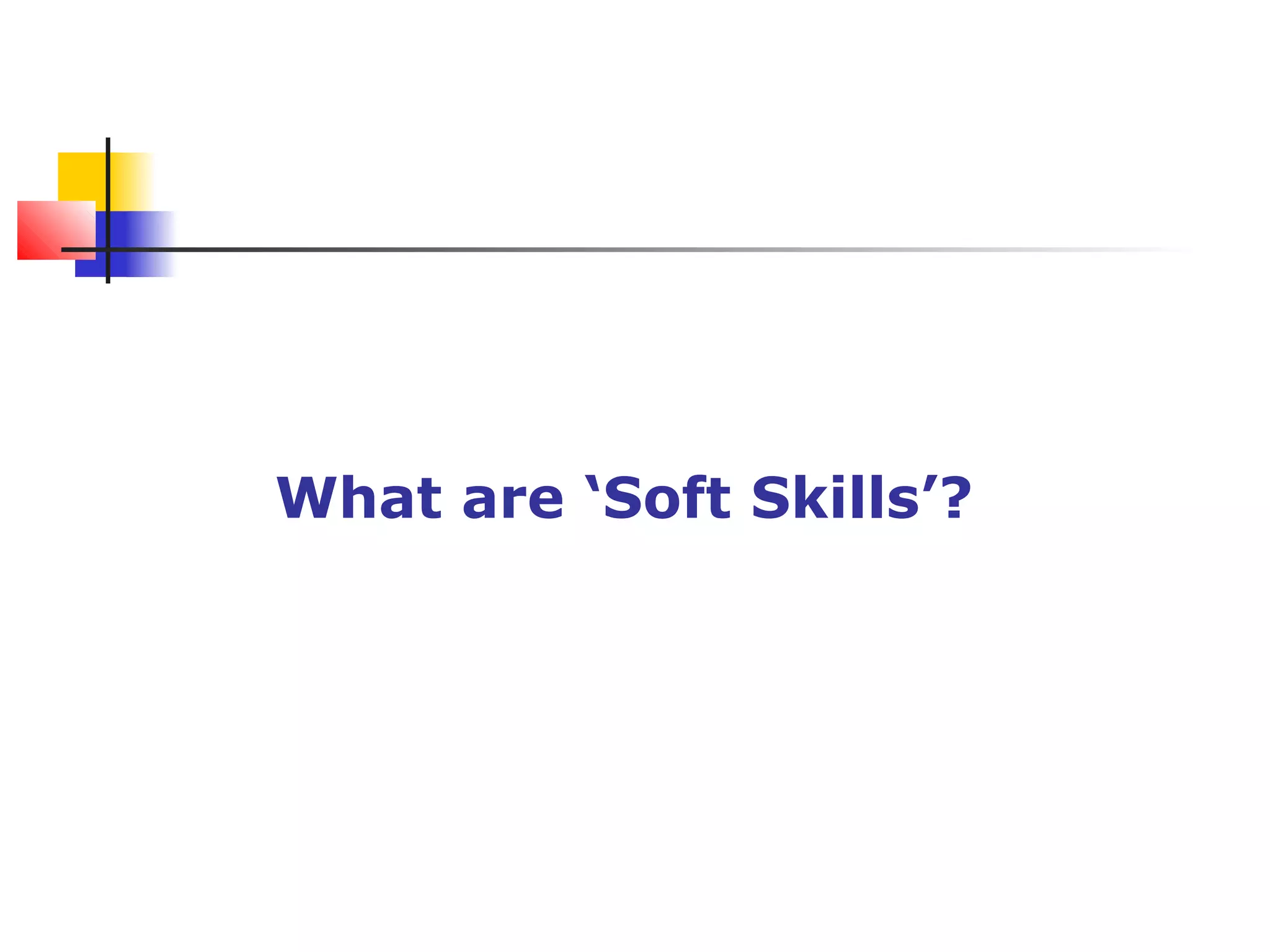 What are ‘Soft Skills’?
 