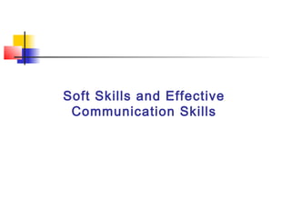 Soft Skills and Effective
Communication Skills
 