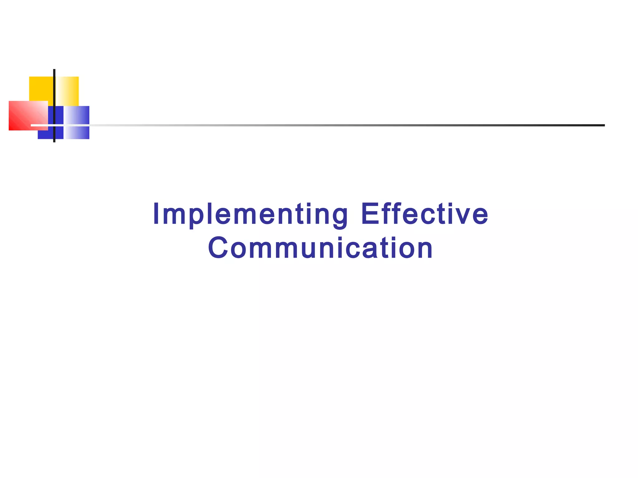 Implementing Effective
Communication
 