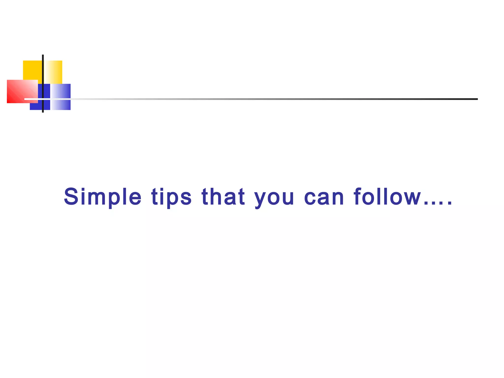 Simple tips that you can follow….
 