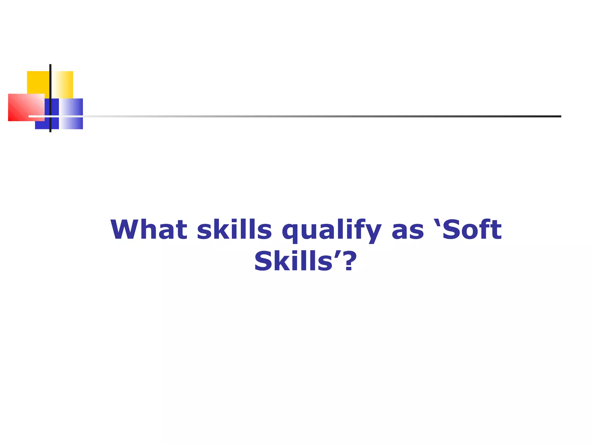 What skills qualify as ‘Soft
Skills’?
 