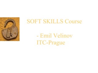 SOFT SKILLS Course
- Emil Velinov
ITC-Prague

 