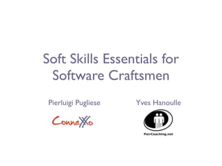 Soft Skills Essentials for
 Software Craftsmen
 Pierluigi Pugliese   Yves Hanoulle

  ConneX o
       X
 