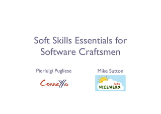 Soft Skills Essentials for
 Software Craftsmen
Pierluigi Pugliese   Mike Sutton

  ConneX o
       X
 