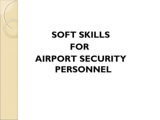SOFT SKILLS
FOR
AIRPORT SECURITY
PERSONNEL
 