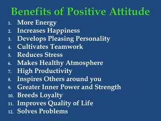 1. More Energy
2. Increases Happiness
3. Develops Pleasing Personality
4. Cultivates Teamwork
5. Reduces Stress
6. Makes Healthy Atmosphere
7. High Productivity
8. Inspires Others around you
9. Greater Inner Power and Strength
10. Breeds Loyalty
11. Improves Quality of Life
12. Solves Problems
 