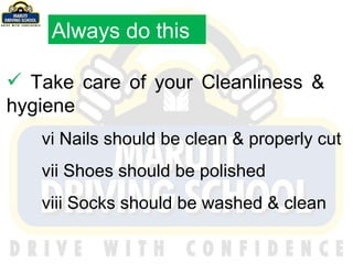 Take care of your Cleanliness &  hygiene vi Nails should be clean & properly cut  vii Shoes should be polished viii Socks should be washed & clean Always do this 