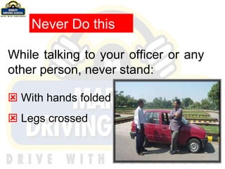 While talking to your officer or any other person, never stand:    With hands folded    Legs crossed Never Do this 
