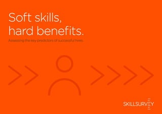 Soft skills,
hard benefits.
Assessing thekey predictors of successful hires.
 