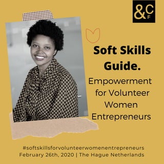 #softskillsforvolunteerwomenentrepreneurs
February 26th, 2020 | The Hague Netherlands
Soft Skills
Guide.
Empowerment
for Volunteer
Women
Entrepreneurs
 