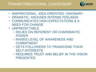 TRANSFORMATIONAL LEADERSHIP
• INSPIRATIONAL, IDEA-ORIENTED, VISIONARY
• DRAMATIC, AROUSES INTENSE FEELINGS
• COMMUNICATES ...